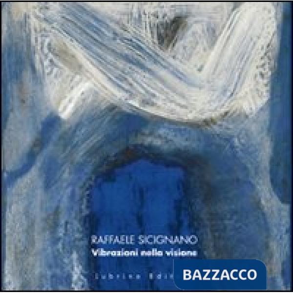 Raffaele Sicignano. Vibrazioni nella visione. Ediz. illustrata