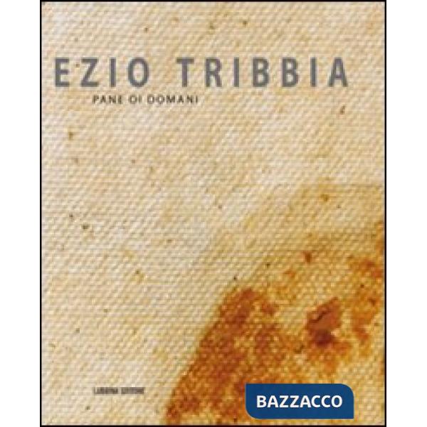 Ezio Tribbia. Pane di domani