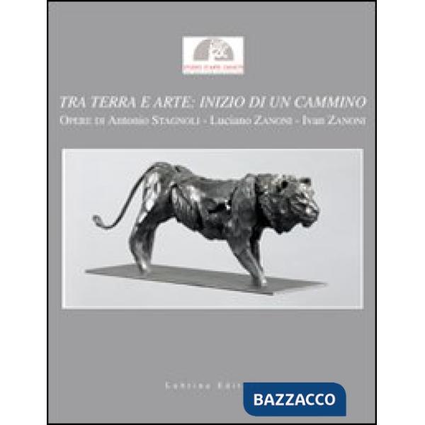 Tra terra e arte. Inizio di un cammino. Opere di Antonio Stagnoli, Luciano Zanoni, Ivan Zanoni. Catalogo della mostra. Ediz. ill