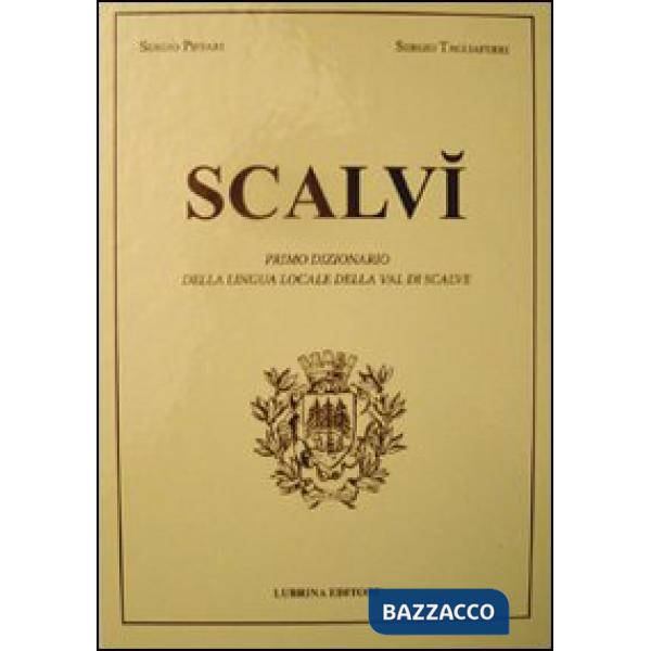 Scalvì. Primo dizionario della lingua locale della Val di Scalve. Oltre ventimila parole, detti, proverbi, modi di dire