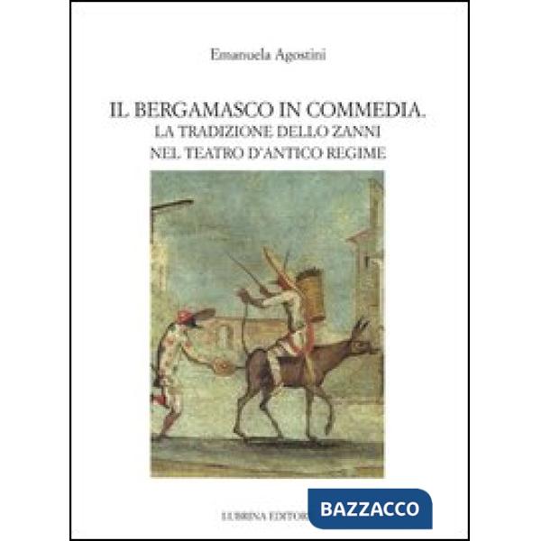 Bergamasco in commedia. La tradizione dello Zanni nel teatro di antico regime (Il)