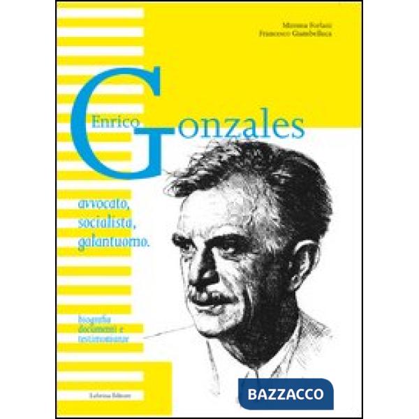 Enrico Gonzales. Avvocato, socialista, galantuomo. Biografia, documenti e testimonianze