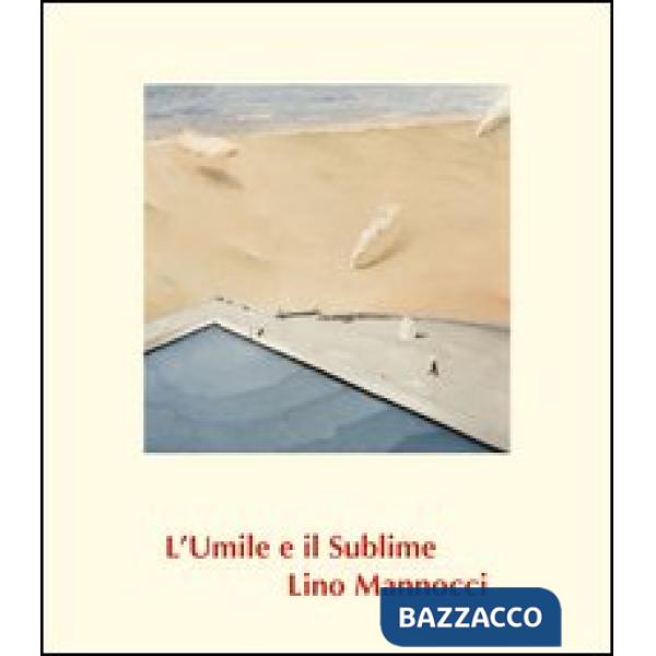 Lino Mannocci. L'umile e il sublime. Ediz. illustrata