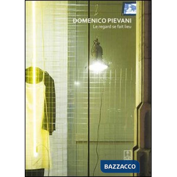 Domenico pievani. Le regard se fait lieu. Ediz. italiana e francese