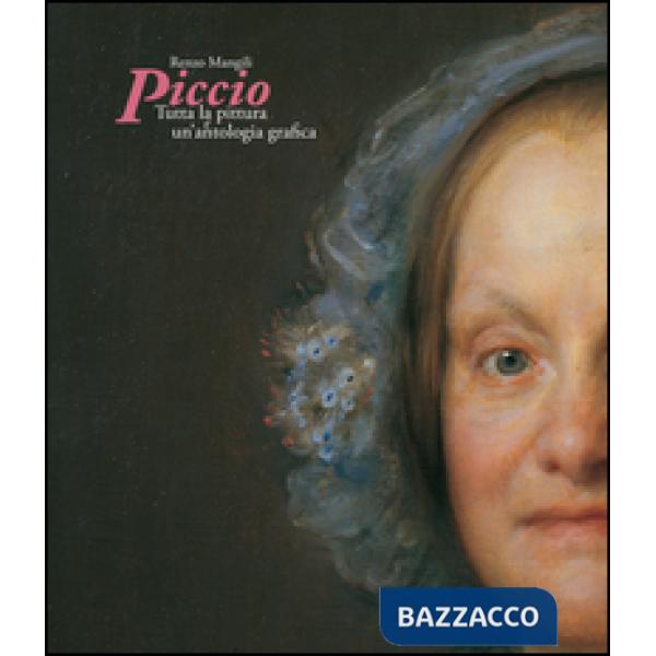 Piccio. Tutta la pittura e un'antologia grafica. Ediz. illustrata