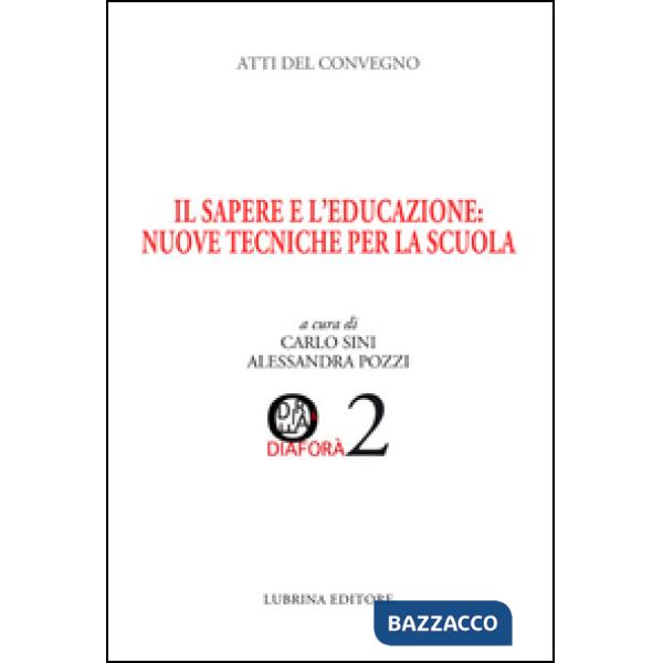 Sapere e l'educazione. Nuove tecniche per la scuola. Atti del Convegno (Albino, 28-29 marzo 2014) (Il)