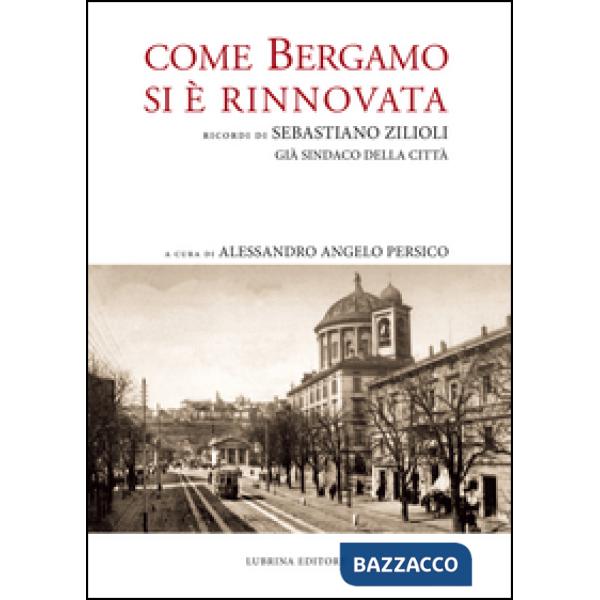 Come Bergamo si è rinnovata. Ricordi di Sebastiano Zilioli, già sindaco della cità