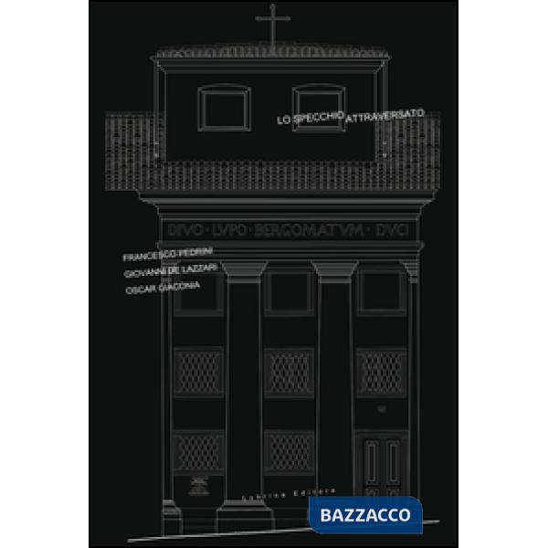 Specchio attraversato. Francesco Pedrini. Giovanni De Lazzari, Oscar Giaconia. E