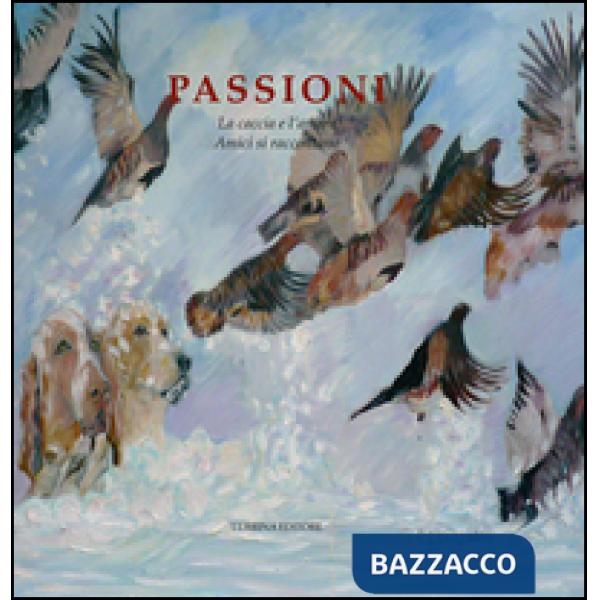 Passioni. La caccia e l'amore. Amici si raccontano