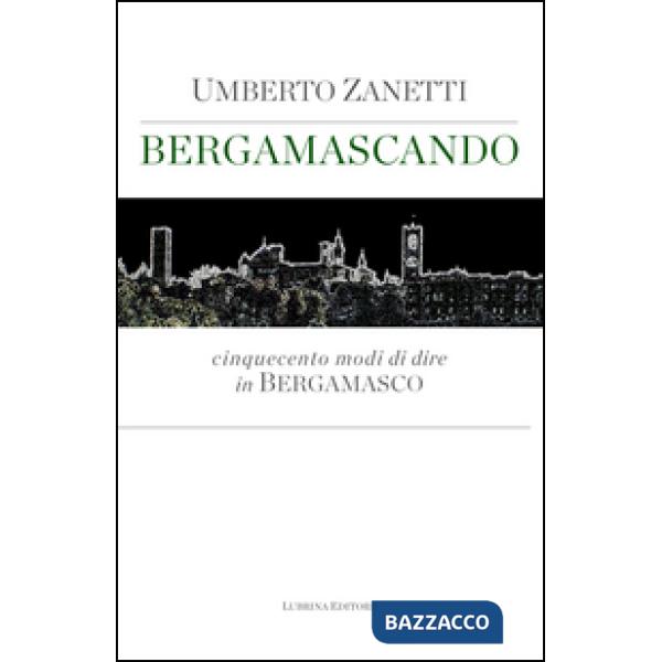 Bergamascando. Cinquecento modi di dire in bergamasco