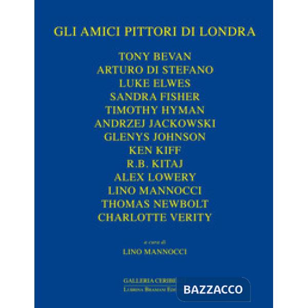 Amici pittori di Londra. Bevan, Davies, Di Stefano, Elwes, Fisher, Hyman, Jackowski, James, Johnson, Kiff, Kitaj, Lowery, Newbol