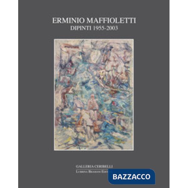 Erminio Maffioletti. Dipinti 1955-2003