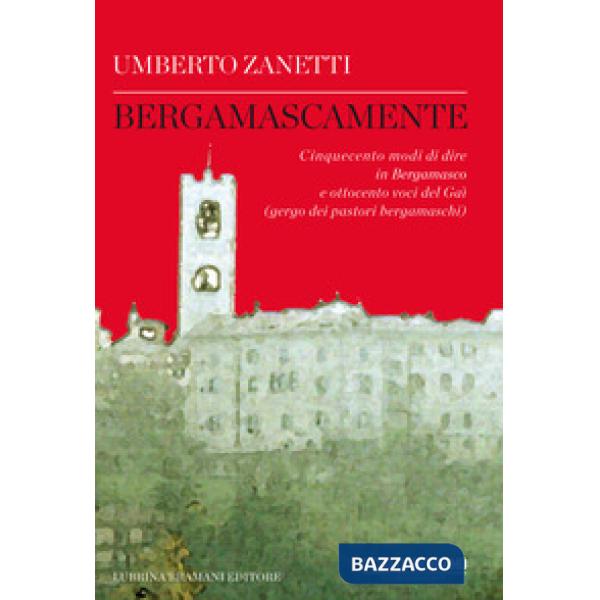 Bergamascamente. Cinquecento modi di dire in Bergamasco e ottocento voci del Gaì