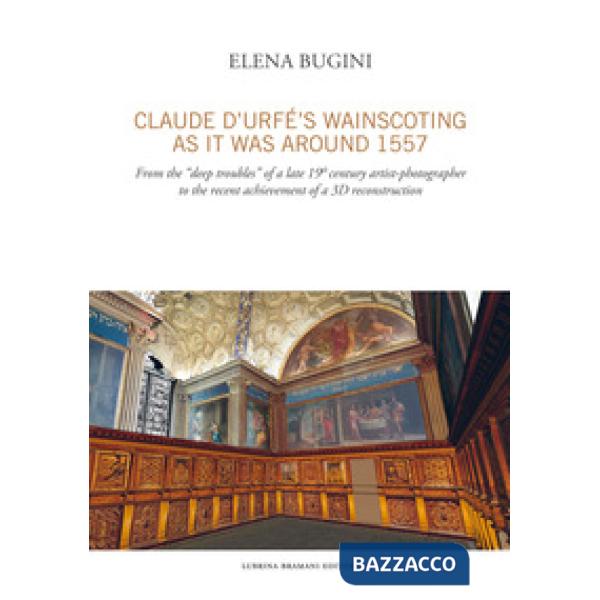 Claude d'Urfé's wainscoting as it was around 1557. From the «deep troubles» of a late 19th century artist-photographer to the re