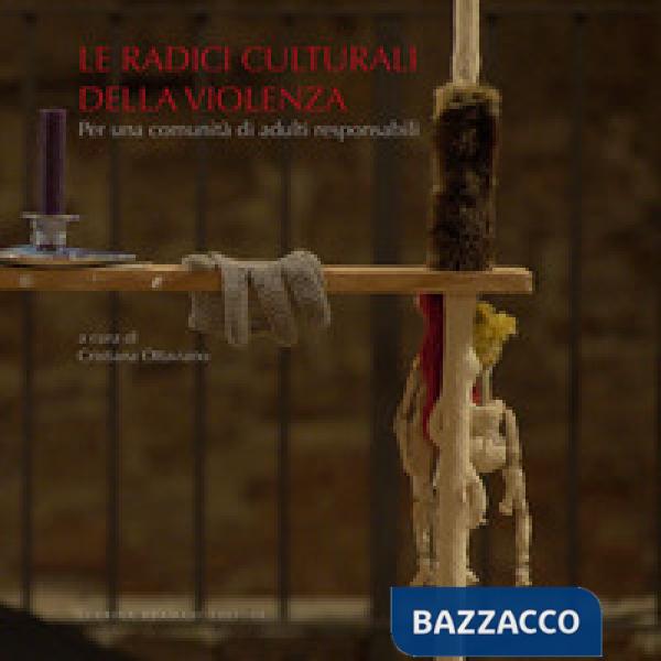Radici culturali della violenza. Per una comunità di adulti responsabili (Le)