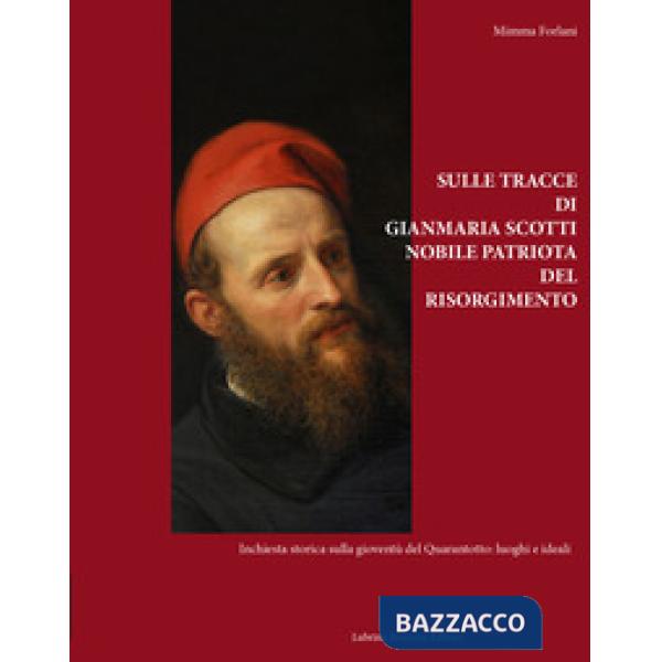Sulle tracce di Gianmaria Scotti, nobile patriota del Risorgimento. Inchiesta storica sulla gioventù del Quarantotto: luoghi e i