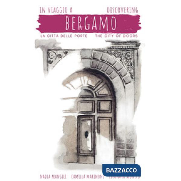 In viaggio a Bergamo, la città delle porte-Discovering Bergamo, the city of doors
