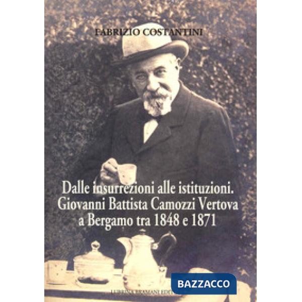 Dalle insurrezioni alle istituzioni. Giovanni Battista Camozzi Vertova a Bergamo tra 1848 e 1871