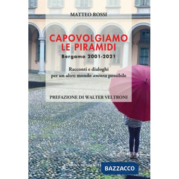 Capovolgiamo le piramidi. Bergamo 2001-2021 Racconti e dialoghi per un altro mondo ancora possibile
