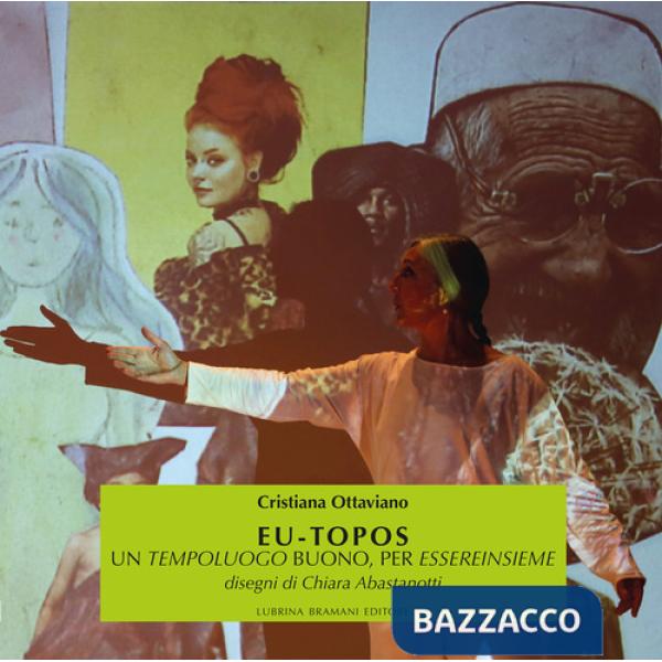 Eu-topos. Un tempoluogo buono, per essereinsieme. Ediz. illustrata