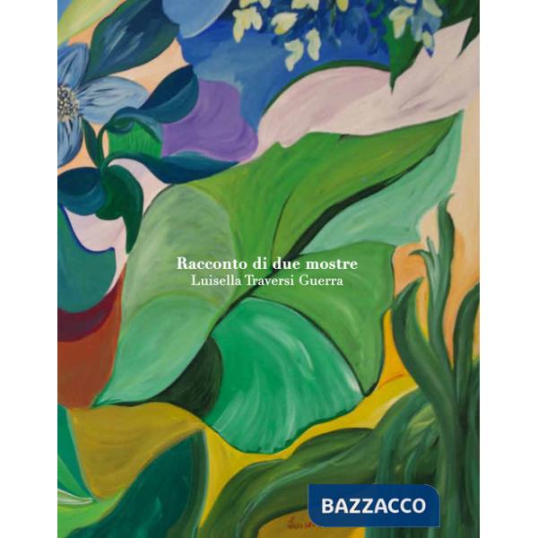 Luisella Traversi Guerra. Racconto di due mostre. Ediz. multilingue