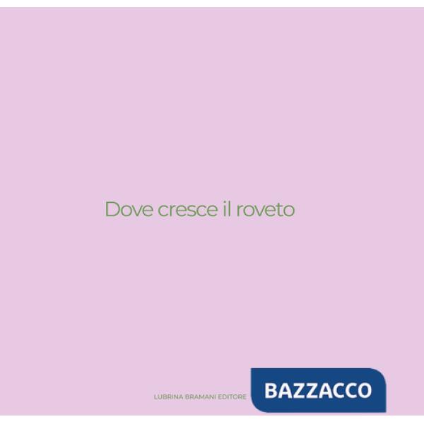 Dove cresce il roveto. Catalogo della mostra (Bergamo, 19 settembre-27 ottobre 2024). Ediz. illustrata