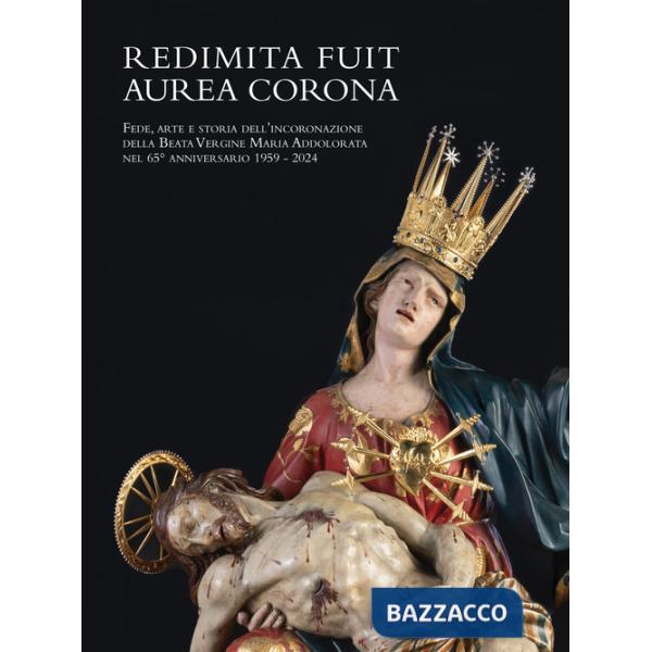Redimita Fuit Aurea Corona. Fede, arte e storia dell'incoronazione della Beata Vergine Maria Addolorata nel 65° anniversario 195