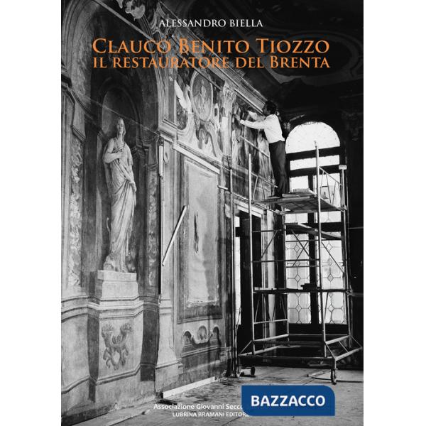 Clauco Benito Tiozzo. Il restauratore del Brenta. Ediz. integrale