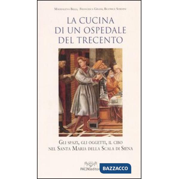 Cucina di un ospedale del Trecento. Gli spazi, gli oggetti, il cibo nella Santa Maria della Scala di Siena (La)
