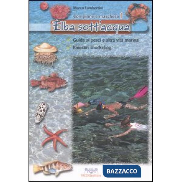 Elba sott'acqua. Guida ai pesci e altra vita marina. Itinerari snorkeling. Con pinne e maschera. Vol. 1