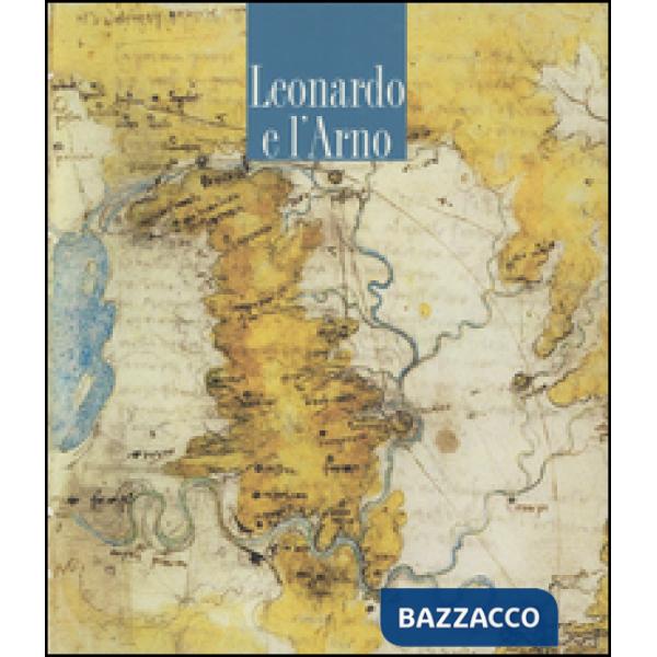 Leonardo e l'Arno. Ediz. illustrata