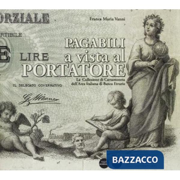 Pagabili a vista al portatore. La collezione di cartamoneta dell'area italiana di Banca Etruria. Ediz. illustrata