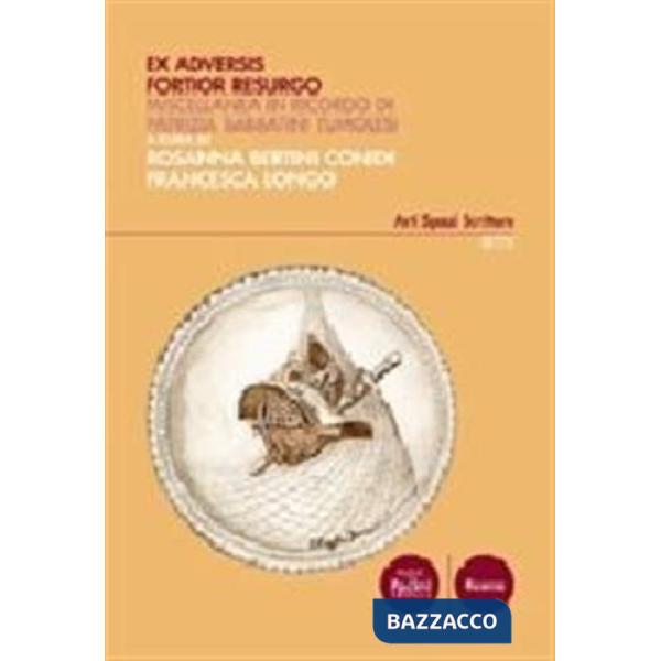 Ex adversis fortior resurgo. Miscellanea in ricordo di Patrizia Sabbatini Tumolesi
