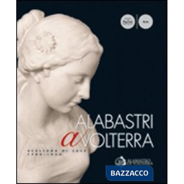 Albastri a Volterra. Scultura di luce 1780-1930. Ediz. illustrata