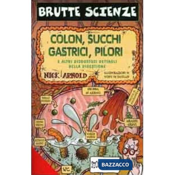 Colon, succhi gastrici, pilori e altri disgustosi dettagli della digestione. Ediz. illustrata