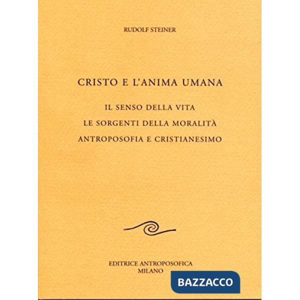 Cristo e l'anima umana. Il senso della vita. Le sorgenti della moralità. Antroposofia e cristianesimo