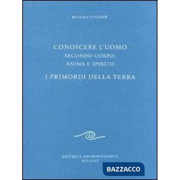 Conoscere l'uomo secondo corpo, anima e spirito. I primordi della terra