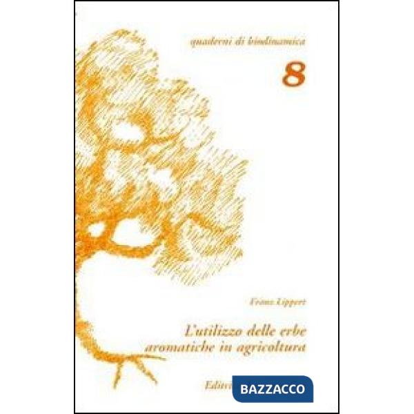 Utilizzo delle erbe aromatiche in agricoltura. Una via per la comprensione dell'agricoltura biodinamica (L')
