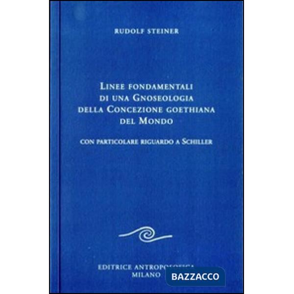 Linee fondamentali di una gnoseologia della concezione goethiana del mondo. Con particolare riguardo a Schiller