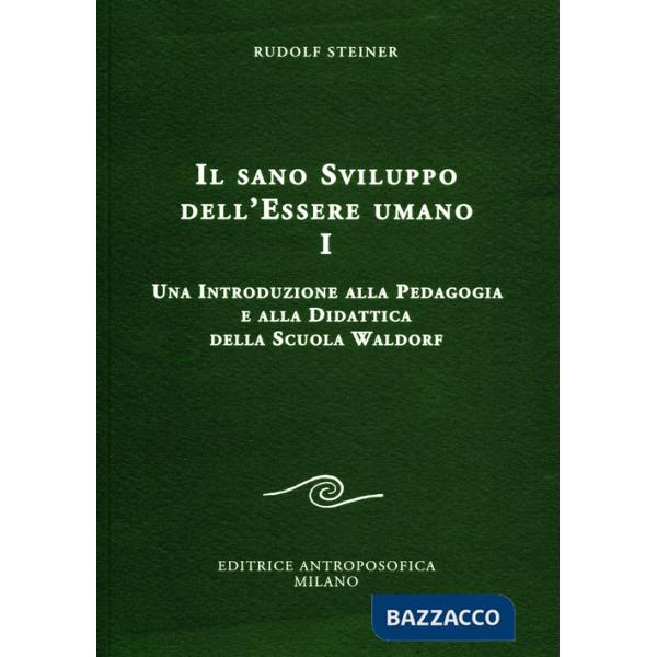 Sano sviluppo dell'essere umano (Il). Vol. 1: Una introduzione alla pedagogia e alla didattica della Scuola Waldorf