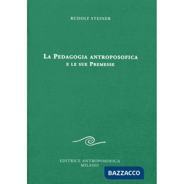 Pedagogia antroposofica e le sue premesse (La)