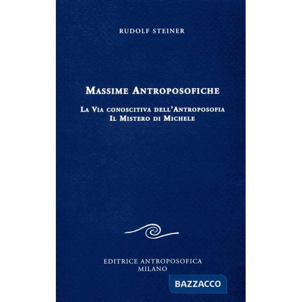 Massime antroposofiche. La via conoscitiva dell'antroposofia e il mistro di Michele