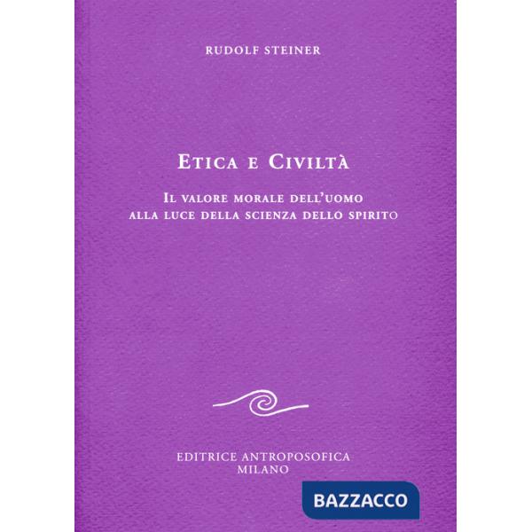 Etica e civiltà. Il valore morale dell'uomo alla luce della scienza dello spirito