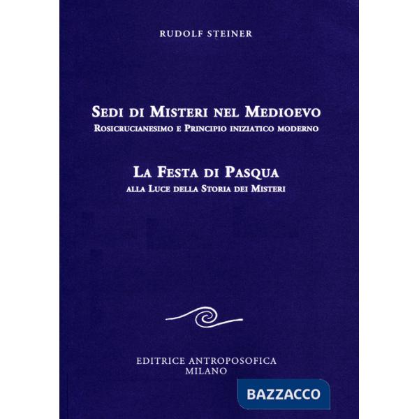 Sedi di misteri nel Medioevo. Rosicrucianesimo e principio iniziatico moderno. La festa di Pasqua alla luce della storia dei mis