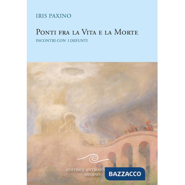 Ponti fra la vita e la morte. Incontri con i defunti