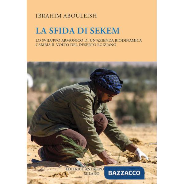 Sfida di Sekem. Lo sviluppo armonico di un'azienda biodinamica cambia il volto del deserto egiziano (La)