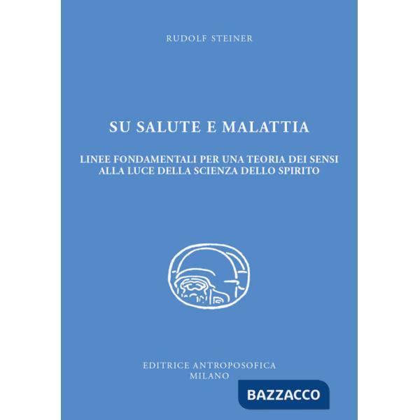 Su salute e malattia. Linee fondamentali per una teoria dei sensi alla luce della scienza dello spirito