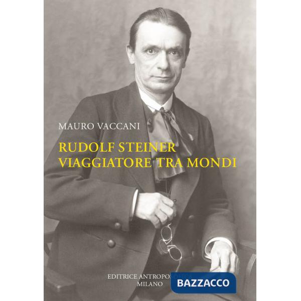 Rudolf Steiner, viaggiatore tra mondi. Una biografia