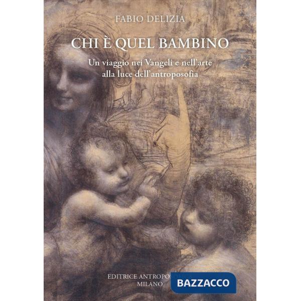 Chi è quel bambino. Un viaggio nei Vangeli e nell'arte alla luce dell'antroposofia