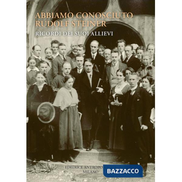 Abbiamo conosciuto Rudolf Steiner. Ricordi dei suoi allievi